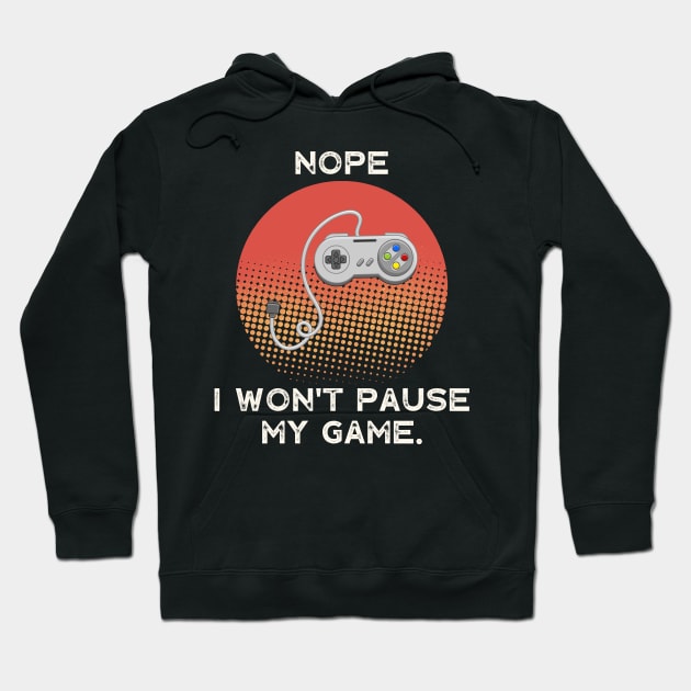 Nope , I Won't Pause My Game - Vintage Retro Hoodie by busines_night